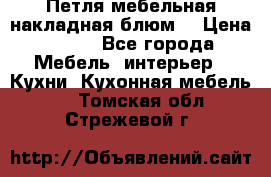 Петля мебельная накладная блюм  › Цена ­ 100 - Все города Мебель, интерьер » Кухни. Кухонная мебель   . Томская обл.,Стрежевой г.